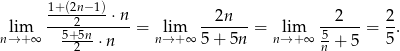  1+-(2n−-1) lim ----2----⋅n-= lim --2n---= lim --2--- = 2-. n→+ ∞ 5+5n-⋅n n→ +∞ 5 + 5n n→ +∞ 5+ 5 5 2 n 