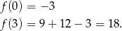 f(0) = − 3 f(3) = 9+ 12− 3 = 18. 
