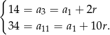 { 14 = a3 = a 1 + 2r 34 = a = a + 10r. 11 1 
