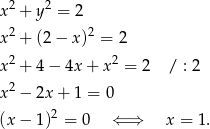  2 2 x + y = 2 x2 + (2− x )2 = 2 x2 + 4− 4x + x2 = 2 / : 2 2 x − 2x+ 1 = 0 (x− 1)2 = 0 ⇐ ⇒ x = 1. 