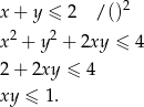 x + y ≤ 2 /()2 2 2 x + y + 2xy ≤ 4 2 + 2xy ≤ 4 xy ≤ 1. 
