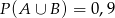P (A ∪ B) = 0,9 