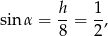 sin α = h-= 1-, 8 2 