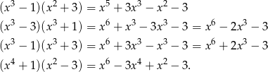 (x3 − 1)(x2 + 3) = x 5 + 3x 3 − x 2 − 3 3 3 6 3 3 6 3 (x − 3)(x + 1) = x + x − 3x − 3 = x − 2x − 3 (x3 − 1)(x3 + 3) = x 6 + 3x 3 − x 3 − 3 = x6 + 2x3 − 3 (x4 + 1)(x2 − 3) = x 6 − 3x 4 + x 2 − 3 . 
