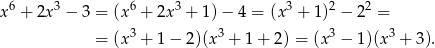 x6 + 2x 3 − 3 = (x6 + 2x3 + 1)− 4 = (x3 + 1)2 − 22 = = (x3 + 1− 2)(x3 + 1+ 2) = (x3 − 1)(x3 + 3). 