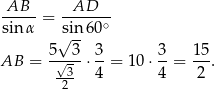 -AB-- = -AD---- sin α sin-60∘ 5√ 3 3 3 15 AB = -√---⋅--= 10 ⋅--= --. -32- 4 4 2 