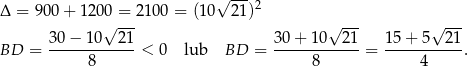  √ --- Δ = 900+ 1200 = 2100 = (10 21)2 √ --- √ --- √ --- BD = 30−--10--21-< 0 lub BD = 3-0+--10--21 = 15-+-5--21-. 8 8 4 