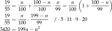  ( ) 19- -n-- 100-−-n- -n- -n-- 10-0−--n 55 = 100 + 100 ⋅9 9 = 10 0 1 + 99 19-= -n--⋅ 199−--n- / ⋅5⋅1 1⋅9 ⋅20 55 100 99 342 0 = 199n − n 2 