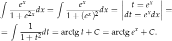 ∫ ex ∫ ex || t = ex || -----2xdx = ------x-2dx = || x || = 1∫ + e 1+ (e ) dt = e dx --1--- x = 1 + t2dt = arctg t+ C = arctg e + C . 