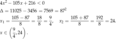  2 4x − 10 5x+ 216 < 0 Δ = 11025 − 3 456 = 756 9 = 872 x1 = 105-−-87-= 18-= 9, x 2 = 105-+-87-= 192-= 24. ( 8 ) 8 4 8 8 9- x ∈ 4 ,24 . 