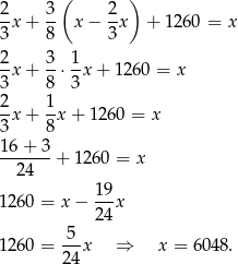 2 3 ( 2 ) --x+ -- x − -x + 1260 = x 3 8 3 2- 3- 1- 3 x+ 8 ⋅3 x+ 1260 = x 2 1 --x+ -x + 1 260 = x 3 8 16-+-3- 24 + 1260 = x 19 1260 = x− ---x 24 1260 = -5-x ⇒ x = 6 048. 24 