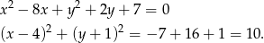  2 2 x − 8x + y + 2y + 7 = 0 (x − 4)2 + (y+ 1)2 = − 7+ 16 + 1 = 10 . 