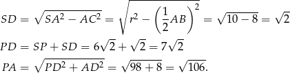  ∘ --------------- ∘ ------------ ( 1 ) 2 √ ------- √ -- SD = SA 2 − AC 2 = r2 − -AB = 10 − 8 = 2 √ -- √ -- 2√ -- P D = SP + SD = 6 2 + 2 = 7 2 ∘ ------------ √ ------- √ ---- PA = P D 2 + AD 2 = 98 + 8 = 106. 