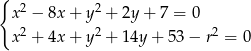 { 2 2 x − 8x + y + 2y+ 7 = 0 x 2 + 4x + y2 + 14y + 53 − r2 = 0 