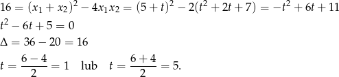  2 2 2 2 16 = (x1 + x 2) − 4x 1x2 = (5 + t) − 2(t + 2t + 7) = −t + 6t+ 11 t2 − 6t+ 5 = 0 Δ = 36 − 20 = 1 6 6-−-4- 6-+-4- t = 2 = 1 lub t = 2 = 5. 