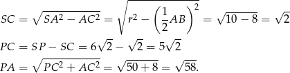  ∘ ----(------)--- ∘ ------------ 1 2 √ ------- √ -- SC = SA 2 − AC 2 = r2 − --AB = 10 − 8 = 2 √ -- √ -- 2√ -- P C = SP − SC = 6 2− 2 = 5 2 ∘ ------------ √ ------- √ --- PA = PC 2 + AC 2 = 5 0+ 8 = 58. 