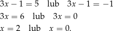 3x − 1 = 5 lub 3x − 1 = − 1 3x = 6 lub 3x = 0 x = 2 lub x = 0. 