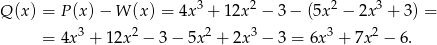  3 2 2 3 Q (x) = P (x)− W (x) = 4x + 12x − 3 − (5x − 2x + 3) = = 4x 3 + 1 2x2 − 3− 5x2 + 2x3 − 3 = 6x 3 + 7x 2 − 6. 