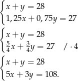 { x + y = 2 8 { 1,25x + 0 ,7 5y = 27 x + y = 2 8 5 3 4x + 4y = 27 /⋅ 4 { x + y = 2 8 5x + 3y = 108. 