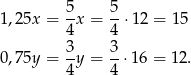  5- 5- 1,25x = 4x = 4 ⋅12 = 15 3 3 0,75y = -y = --⋅16 = 12 . 4 4 