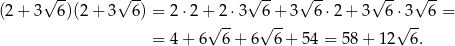  √ -- √ -- √ -- √ -- √ -- √ -- (2+ 3 6)(2+ 3 6) = 2 ⋅2+ 2⋅ 3 6+ 3 6⋅ 2+ 3 6⋅ 3 6 = √ -- √ -- √ -- = 4 + 6 6 + 6 6 + 54 = 58 + 12 6. 