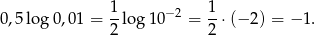  1 1 0 ,5 log 0,01 = --log 10−2 = --⋅(− 2) = − 1. 2 2 