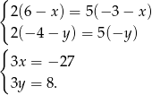 { 2(6 − x) = 5 (− 3− x ) 2(− 4 − y) = 5(−y ) { 3x = −2 7 3y = 8. 