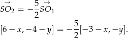  → 5 → SO 2 = − -SO 1 2 [6 − x ,−4 − y ] = − 5[− 3− x,−y ]. 2 