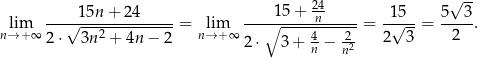  √ -- -----15n-+-24----- ----15+--2n4----- -15-- 5--3- nl→im+∞ √ ---2--------- = nl→im+ ∞ ∘ ----4----2-= √ --= 2 . 2 ⋅ 3n + 4n − 2 2⋅ 3+ n − n2 2 3 