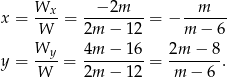  W − 2m m x = --x-= ---------= − ------ W 2m − 12 m − 6 Wy-- 4m-−--16- 2m-−-8- y = W = 2m − 12 = m − 6 . 
