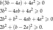  2 b(3b − 4a) + 4a ≥ 0 3b2 − 4ab + 4a2 ≥ 0 2 2 2 2b + b − 4ab+ 4a ≥ 0 2b2 + (b− 2a)2 ≥ 0. 