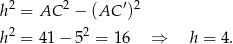  2 2 ′2 h = AC − (AC ) h2 = 41 − 52 = 16 ⇒ h = 4 . 