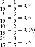  3 1 ---= --= 0,2 15 5 -9-= 3-= 0,6 15 5 10 2 15-= 3-= 0,(6) 24-= 8-= 1,6. 15 5 