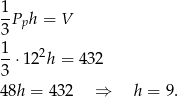 1Pph = V 3 1- 2 3 ⋅12 h = 432 48h = 4 32 ⇒ h = 9 . 