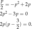  p-= −p 2 + 2p 2 2p 2 − 3p = 0 2p (p − 3-) = 0. 2 