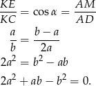 KE AM ---- = cos α = ----- KC AD a- b-−-a- b = 2a 2 2 2a = b − ab 2a2 + ab− b2 = 0. 