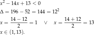  2 x − 14x + 13 < 0 Δ = 196 − 52 = 144 = 12 2 x = 14-−-12-= 1 ∨ x = 14+--12-= 1 3 2 2 x ∈ (1 ,13). 