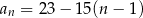 an = 23 − 15(n − 1 ) 