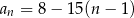 an = 8 − 15 (n− 1) 