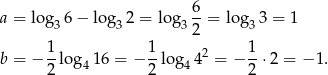  6 a = lo g36 − log3 2 = log3 --= log 33 = 1 2 b = − 1-lo g 16 = − 1-log 42 = − 1-⋅2 = − 1. 2 4 2 4 2 