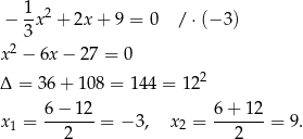  1 − -x2 + 2x + 9 = 0 / ⋅(− 3) 3 x2 − 6x − 27 = 0 2 Δ = 36+ 108 = 144 = 12 6-−-12- 6+--12- x1 = 2 = − 3, x2 = 2 = 9 . 