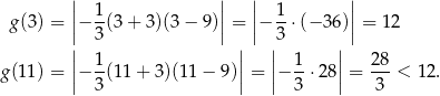  || 1 || || 1 || g(3) = ||− --(3+ 3)(3− 9)|| = ||− --⋅(− 36)|| = 12 | 3 | |3 | | 1- | | 1- | 28- g(11) = ||− 3 (11+ 3)(11 − 9)|| = ||− 3 ⋅28|| = 3 < 12 . 