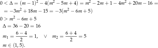  2 2 2 2 0 < Δ = (m − 1) − 4(m − 5m + 4 ) = m − 2m + 1 − 4m + 20m − 16 = = − 3m 2 + 18m − 15 = − 3(m 2 − 6m + 5) 2 0 > m − 6m + 5 Δ = 36 − 2 0 = 16 m = 6−--4-= 1, ∨ m2 = 6+--4-= 5 1 2 2 m ∈ (1,5). 