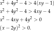  2 2 x + 4y − 4 > 4(xy − 1) x 2 + 4y2 − 4 > 4xy − 4 x 2 − 4xy + 4y2 > 0 2 (x − 2y) > 0. 