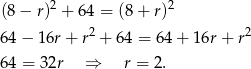  2 2 (8− r) + 6 4 = (8+ r) 64 − 16r + r2 + 64 = 64 + 16r + r2 64 = 32r ⇒ r = 2. 