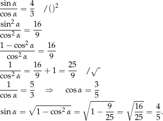 sin-α = 4- / ()2 cos α 3 sin2 α 16 ---2-- = --- cos α 9 1-−-cos2-α 16- cos2 α = 9 1 16 2 5 √ - ---2-- = ---+ 1 = --- / cos α 9 9 --1-- = 5- ⇒ cosα = 3- cos α 3 -5----- --- ∘ ---------- ∘ 9 ∘ 16 4 sin α = 1 − co s2α = 1− ---= ---= -. 25 25 5 