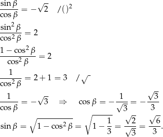  √ -- sin-β = − 2 / ()2 co sβ sin2 β ------ = 2 co s2β 1 − co s2 β ------2--- = 2 co s β ---1-- √ - co s2β = 2+ 1 = 3 / √ -- --1-- √ -- -1-- --3- co sβ = − 3 ⇒ co sβ = − √ 3-= − 3 ∘ ---------- ∘ ------ √ -- √ -- 2 1- --2- --6- sin β = 1− cos β = 1 − 3 = √ 3 = 3 . 