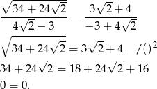  ∘ -------√--- √ -- --34√-+-24--2-= -3--2-+√4-- 4 2 − 3 − 3 + 4 2 ∘ -------√--- √ -- 34 + 24 2 = 3 2+ 4 / ()2 √ -- √ -- 3 4+ 24 2 = 18 + 24 2+ 16 0 = 0. 