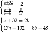 { a+b32 = 2 a−6-= 8- { b−6 17 a+ 3 2 = 2b 17a− 102 = 8b − 4 8 
