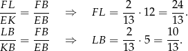  FL F B 2 24 ----= --- ⇒ FL = ---⋅12 = --. EK EB 13 13 -LB-= F-B ⇒ LB = 2--⋅5 = 10. KB EB 13 13 